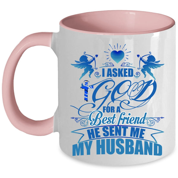 He Sent Me My Husband Coffee Mug, I Asked God For A Best Friend Accent Mug