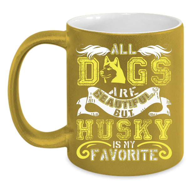 All Dogs Are Beautiful Coffee Mug, Husky Is My Favorite Coffee Cup