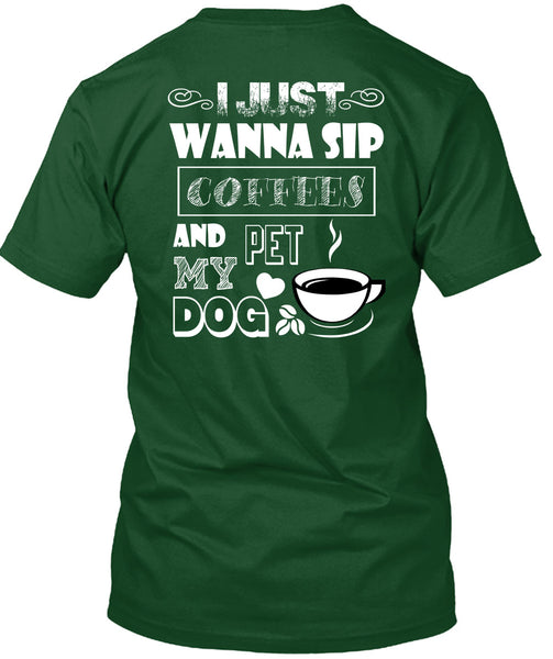 I Just Wanna Sip Coffees And Pet My Dog T Shirt, I Love My Dog T Shirt
