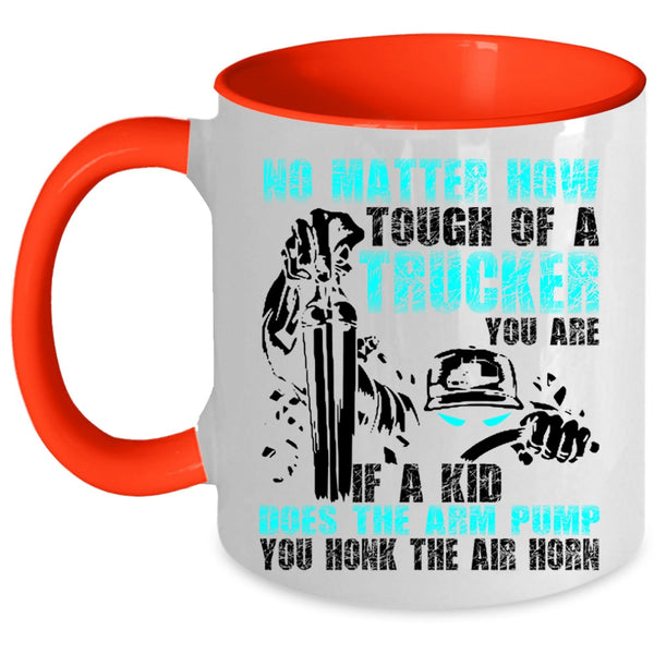 Cool Trucker Coffee Mug, No Matter How Tough Of A Trucker Accent Mug