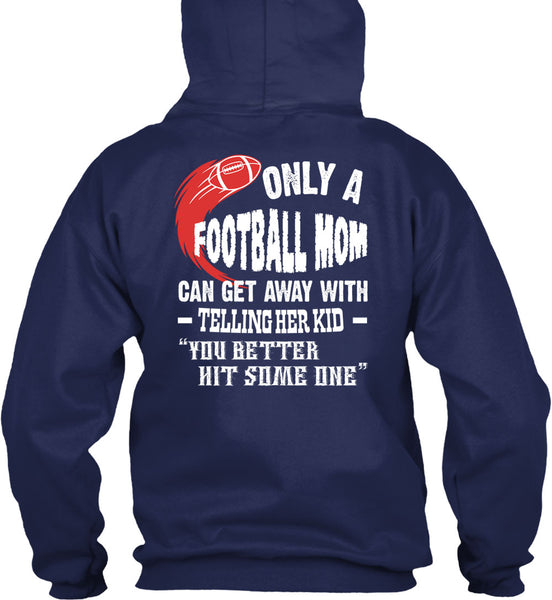 Only A Football Mom Can Get Away T Shirt, You Better Hit Someone T Shirt