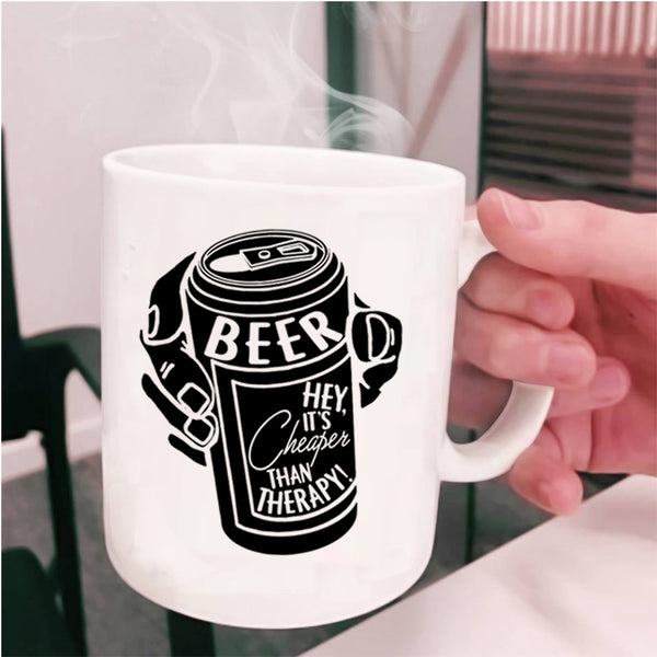 It's Cheaper Than Therapy Coffee Mug, Beer Cup