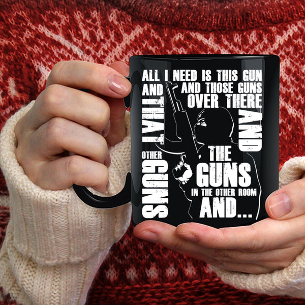 All I Need Is This Gun And Those Guns Coffee Mug, Cool Gunner Coffee Cup