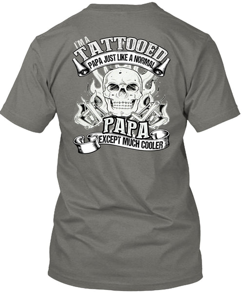 I'm Tattooed Papa T Shirt, Just Like A Normal Papa T Shirt