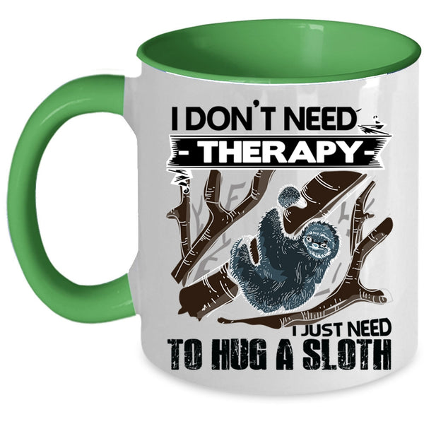 I Just Need To Hug A Sloth Coffee Mug, I Don't Need Therapy Accent Mug