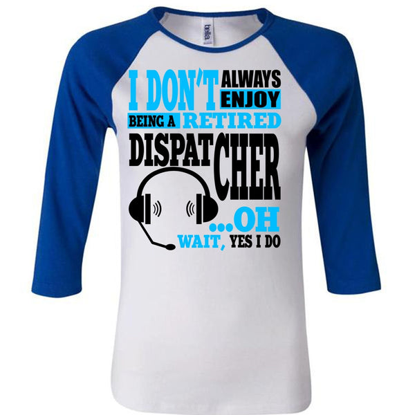 Being A Retired Dispatcher T Shirt, My Job T Shirt, Awesome T-Shirts