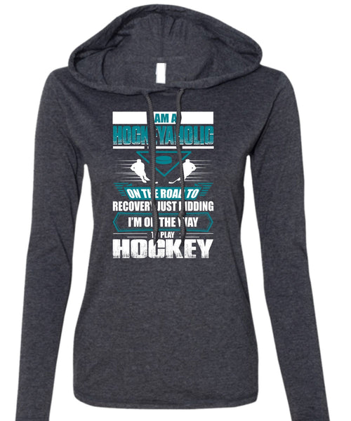 I Am A Hockeyaholic T Shirt, To Play Hockey T Shirt (Anvil Ladies Ringspun Hooded)