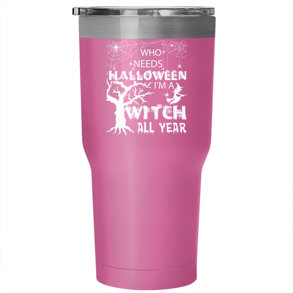 Who Needs Halloween Tumbler 30 oz Stainless Steel, I'm A Witch All Year Travel Mug