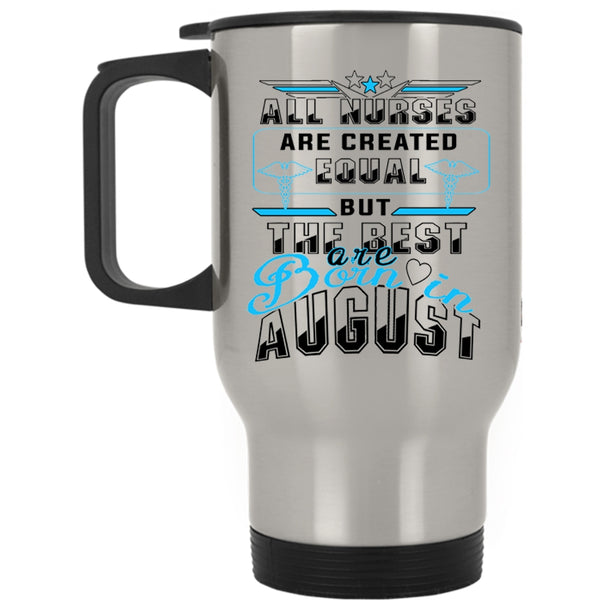 Funny Gift For Nurse Travel Mug, The Best Nurses Are Born In August Mug