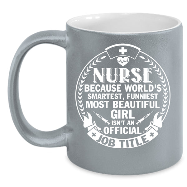 Nurse Coffee Mug, Funniest Most Beautiful Girl Coffee Cup