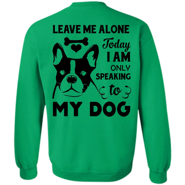 Favorite T Shirt, I Am Only Speaking To My Dog Sweatshirt