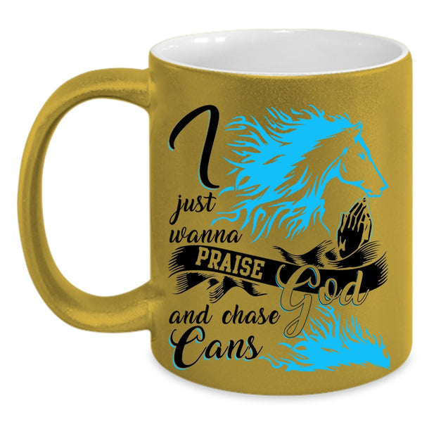 Cool Coffee Mug, I Just Wanna Praise God And Chase Cans Accent Mug