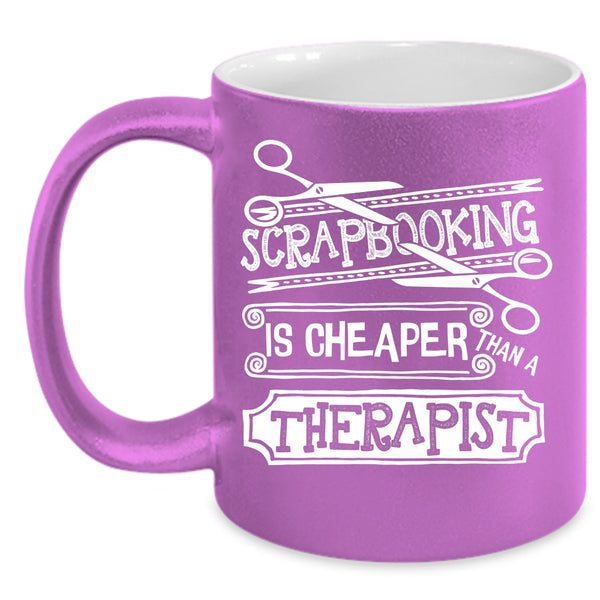 Scapbooking Is Cheaper Than A Therapist Coffee Mug, Gift For Friends Coffee Cup