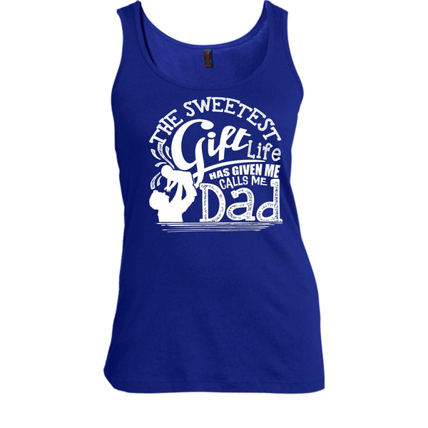 The Sweetest Gift  T Shirt, Life Has Given Me Calls Me Dad Tank Top