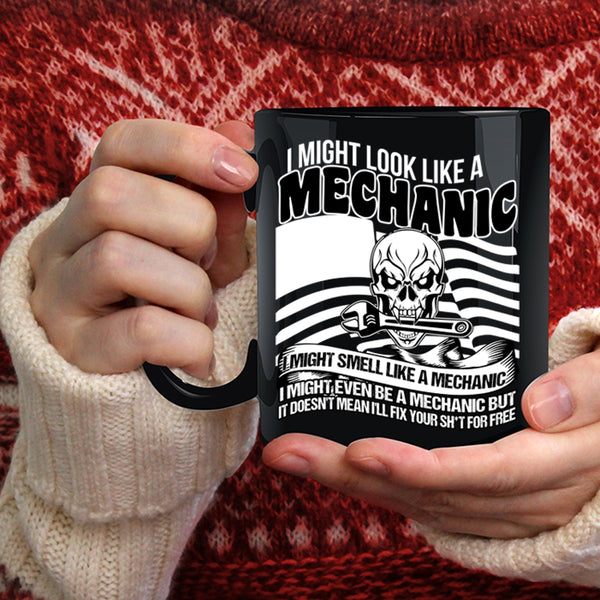 I Might Look Like A Mechanic Coffee Mug, I Might Even Be A Mechanic Coffee Cup