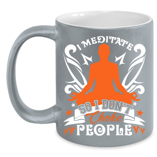 I Meditate Coffee Mug, I Don't Choke People Coffee Cup