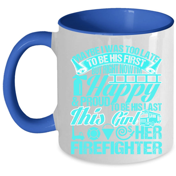 This Girl Loves Her Firefighter Coffee Mug, May Be I Was Too Late To Be His First Accent Mug