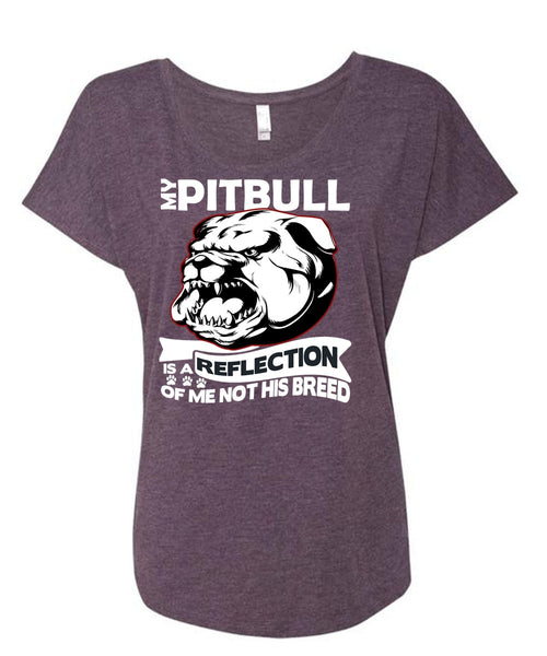 My Pit Bull Is A Reflection T Shirt, My Favorite T Shirt, Cool Shirt (Ladies' Triblend Dolman Sleeve)