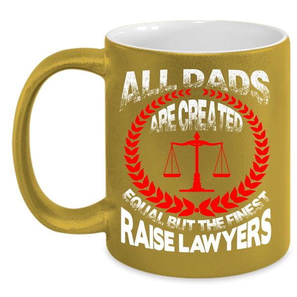 All Dad Are Created Equal Coffee Mug, The Finest Raise Lawyers Coffee Cup