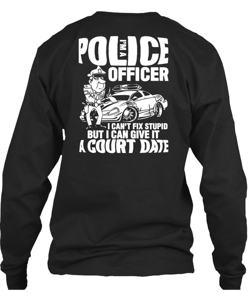 I'm A Police Officer T Shirt, I Can't Fix Stupid T Shirt