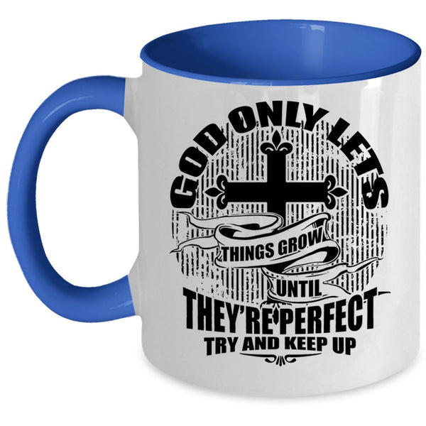 They're Perfect Try And Keep up Coffee Mug, God Only Lets Things Grow Accent Mug