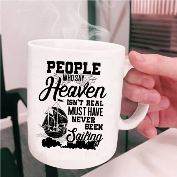 Never Been Sailing Coffee Mug, People Say Heaven Isn't Real Cup