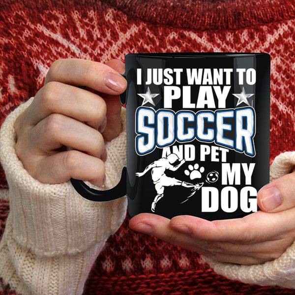 I Just Want To Play Soccer And Pet Coffee Mug, My Dog Coffee Cup