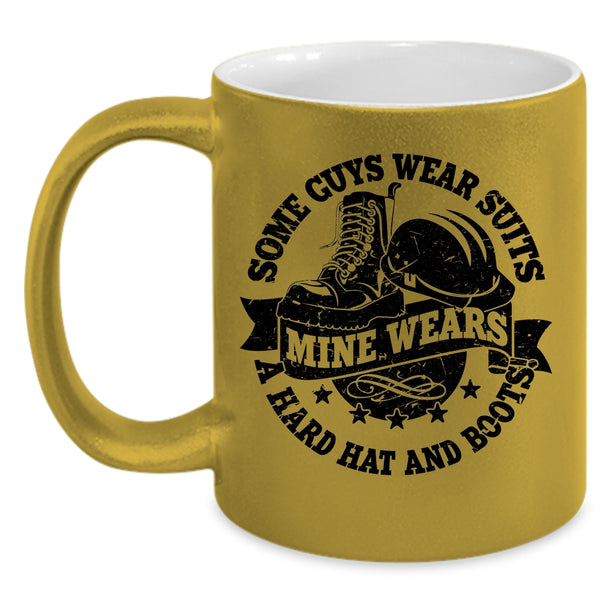 Mine Wears A Hard Hat And Boots Coffee Mug, Some Guys Wear Suits Accent Mug
