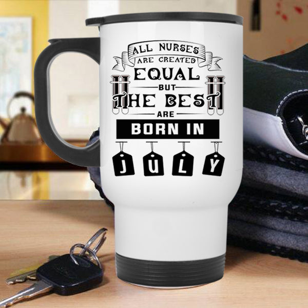 Gift For Nurse Travel Mug, The Best Nurses Are Born In July Mug