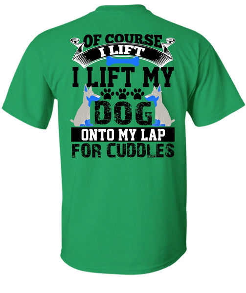 I Lift My Dog Onto My Lap T Shirt, I Love My Dog T Shirt