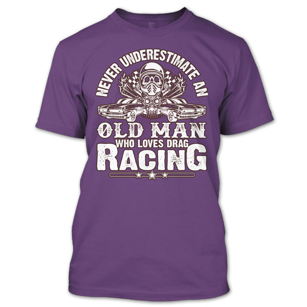 Never Underestimate T Shirt, Old Man Who Loves Drag Racing T Shirt