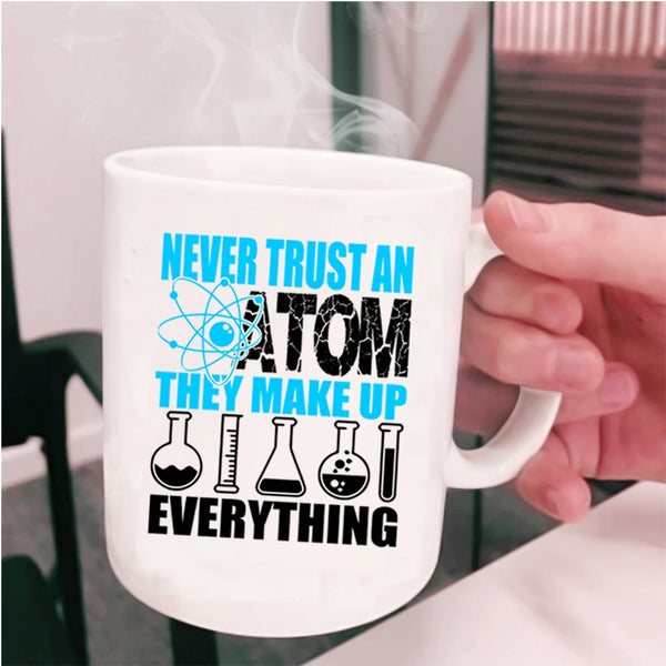 Funny Scientist Coffee Mug, Never Trust An Atom They Make Up Everything Cup