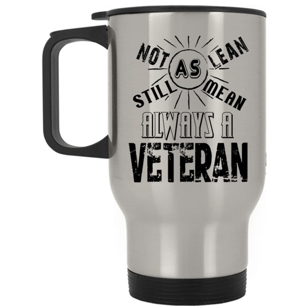 Cool Travel Mug, Not As Lean Still As Mean Always A Veteran Mug