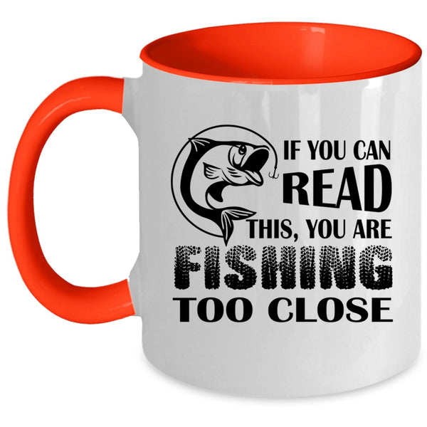 Your Are Fishing Too Close Coffee Mug, If You Read This Accent Mug