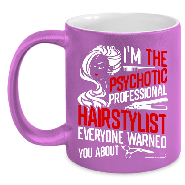 I'm The Psychotic Professional Hairstylist Coffee Mug, Funny Coffee Cup