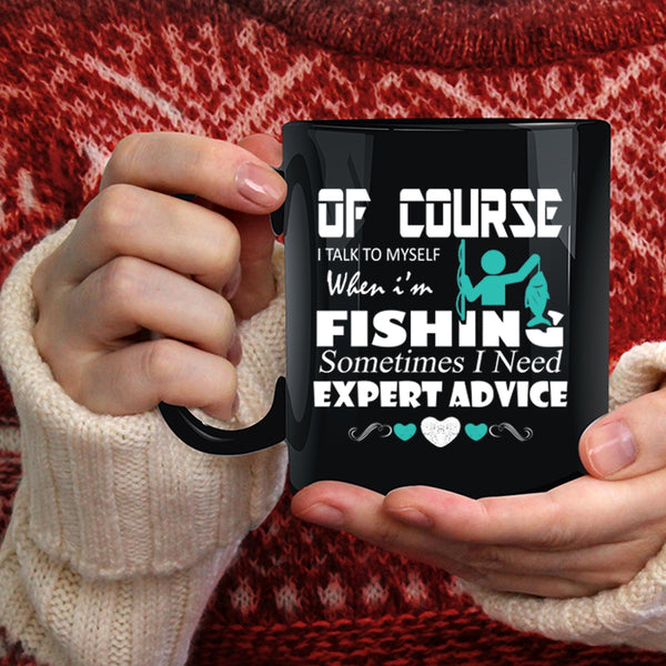 I Talk To Myself When I'm Fishing Coffee Mug, Sometimes I Need Expert Advice Coffee Cup