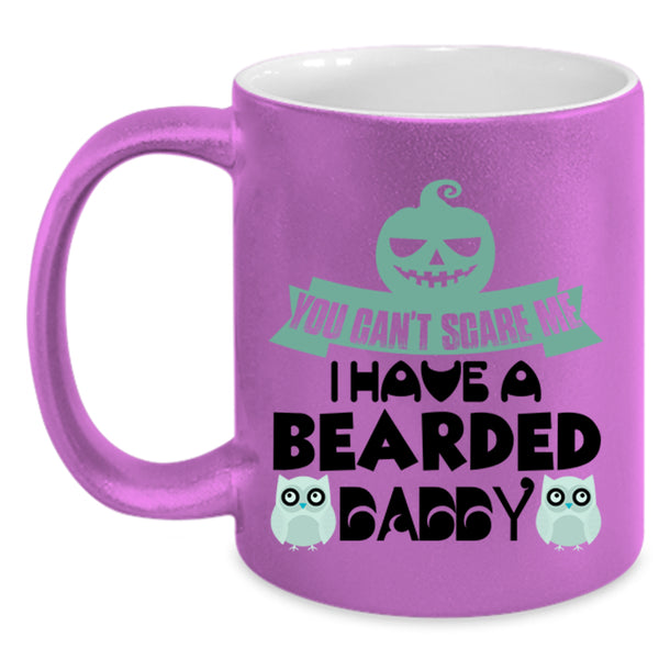 You Can't Scare Me Coffee Mug, I Have A Bearded Daddy Accent Mug