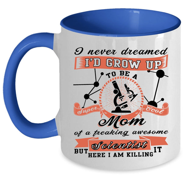 Cool Mom Coffee Mug, I'd Grow Up To Be A Mom Of A Scientist Accent Mug