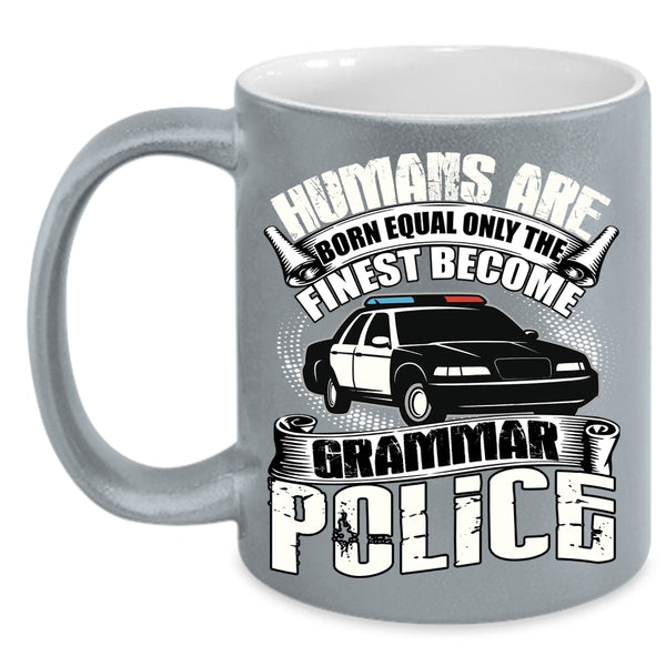 Humans Are Born Equal Coffee Mug, Only The Finest Become Grammar Police Coffee Cup