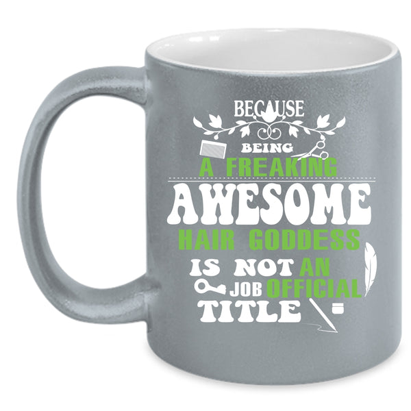 Being A Freaking Awesome Hair Goddess Cup, Cool Mug