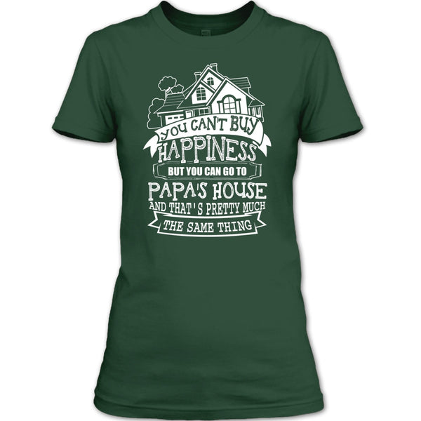You Can't Buy Happiness T Shirt, You Can Go To Papa's House T Shirt