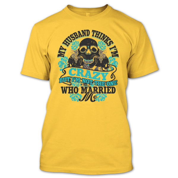 My Husband Thinks I'm Crazy T Shirt, Awesome Husband T Shirt