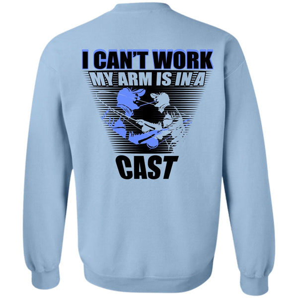 I Love Fishing T Shirt, I Can't Work My Arm Is In A Cast Sweatshirt