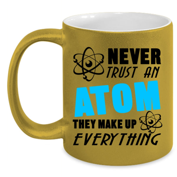 Thay Make Up Everything Coffee Mug, Never Trust An Atom Accent Mug