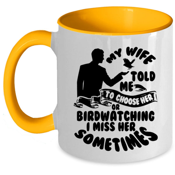 Funny Coffee Mug, My Wife Told Me To Choose Her Or Birdwatching Accent Mug