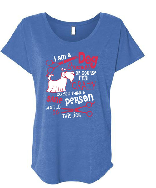I Am A Dog Groomer T Shirt, I'm Crazy T Shirt, Cool Shirt (Ladies' Triblend Dolman Sleeve)