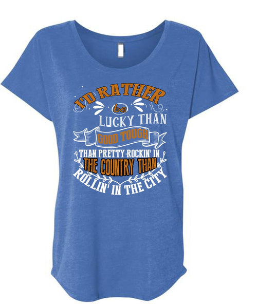I'd Rather Be Lucky Than Good Tough T Shirt, Being A Husband T Shirt, Cool Shirt (Ladies' Triblend Dolman Sleeve)