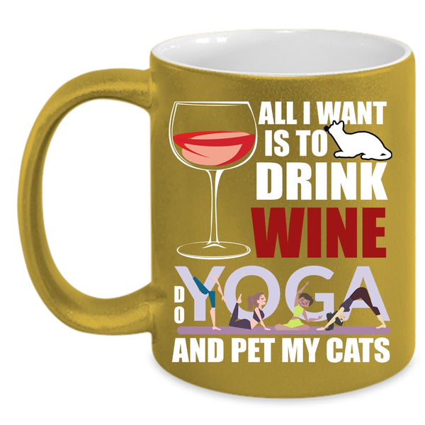 All I Want Is To Drink Wine Coffee Mug, Do Yoga And Pet My Cats Coffee Cup