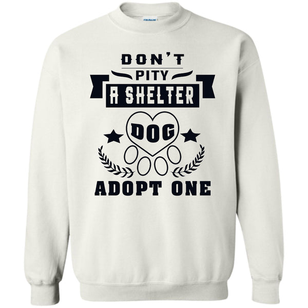 Coolest Dog Lover T Shirt, Don't Pity A Shelter Sweatshirt