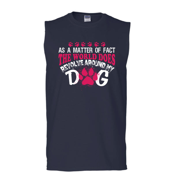 As A Matter Of Fact T Shirt, The World Does Revolve Around My Dog T Shirt, Cool T Shirt (Men's Cotton Sleeveless)